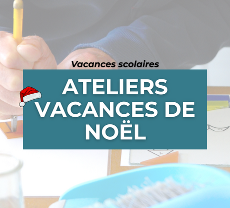 Les Ateliers des vacances de Noël